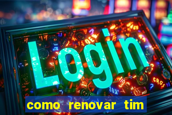 como renovar tim beta antes do prazo